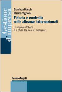 Fiducia e controllo nelle alleanze internazionali. Le imprese italiane e la sfida dei mercati emergenti - Gianluca Marchi, Marina Vignola - Libro Franco Angeli 2014, Gestione d'impresa | Libraccio.it