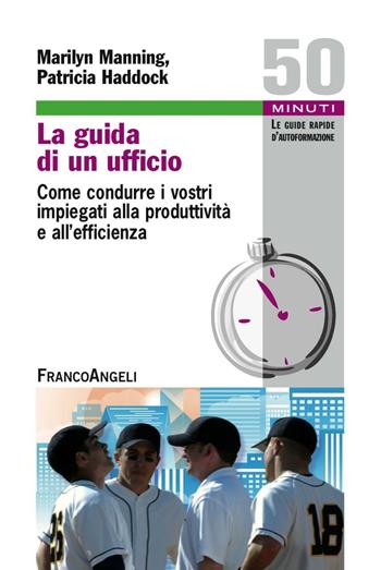 La guida di un ufficio. Come condurre i vostri impiegati alla produttività e all'efficienza - Marilyn Manning, Patricia Haddock - Libro Franco Angeli 2016, Formazione permanente-Guide rapide | Libraccio.it