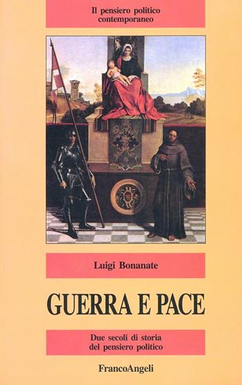 Guerra e pace. Due secoli di storia del pensiero politico - Luigi Bonanate - Libro Franco Angeli 1997, Il pensiero politico contemporaneo | Libraccio.it