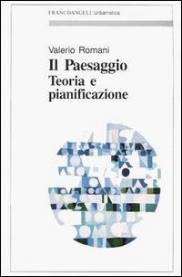Il paesaggio. Teoria e pianificazione - Valerio Romani - Libro Franco Angeli 2007, Urbanistica | Libraccio.it