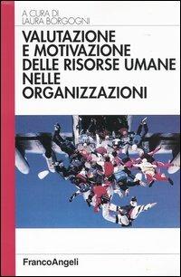 Valutazione e motivazione delle risorse umane nelle organizzazioni  - Libro Franco Angeli 2007, Azienda moderna | Libraccio.it