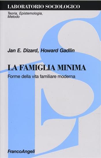 La famiglia minima. Forme della vita familiare moderna - Jan E. Dizard, Howard Gadlin - Libro Franco Angeli 2008, Laboratorio sociologico.Teoria,epistemol. | Libraccio.it