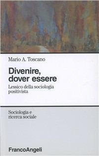 Divenire, dover essere. Lessico della sociologia positivista - Mario A. Toscano - Libro Franco Angeli 2008, Sociologia e ricerca sociale | Libraccio.it