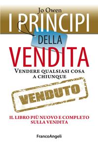 I principi della vendita. Vendere qualsiasi cosa a chiunque. Il libro più nuovo e completo sulla vendita - Jo Owen - Libro Franco Angeli 2014, Management Tools | Libraccio.it