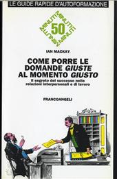 Come porre le domande giuste al momento giusto. Il segreto del successo nelle relazioni interpersonali e di lavoro