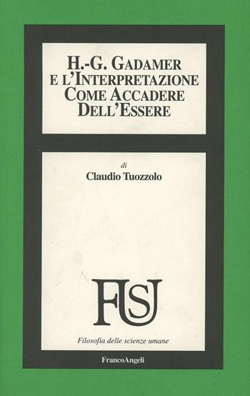 Hans Georg Gadamer e l'interpretazione come accadere dell'essere - Claudio Tuozzolo - Libro Franco Angeli 1996, Filosofia delle scienze umane | Libraccio.it