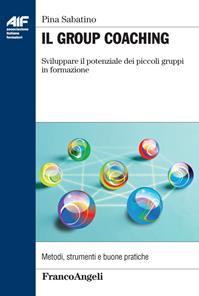 Il group coaching. Sviluppare il potenziale dei piccoli gruppi di formazione - Pina Sabatino - Libro Franco Angeli 2016, Ass. italiana formatori | Libraccio.it