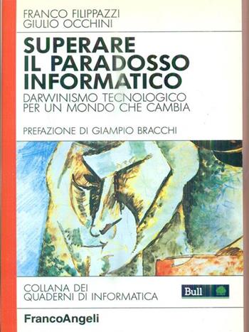 Superare il paradosso informatico. Darwinismo tecnologico per un mondo che cambia - Franco Filippazzi, Giulio Occhini - Libro Franco Angeli 1994, Quaderni di informatica | Libraccio.it