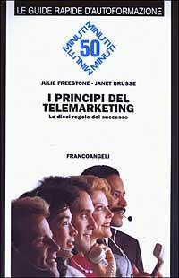 I principi del telemarketing. Le dieci regole del successo - Julie Freestone, Janet Brusse - Libro Franco Angeli 2006, Cinquanta minuti. Guide rap. d'autoform. | Libraccio.it