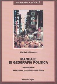 Manuale di geografia politica. Vol. 1: Geografia e geopolitica dello Stato. - Martin Ira Glassner - Libro Franco Angeli 2016, Geografia e società | Libraccio.it