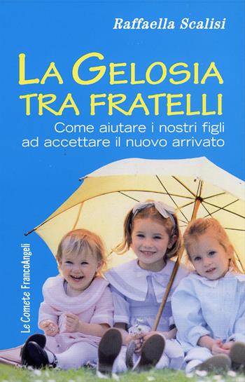 La gelosia tra fratelli. Come aiutare i nostri figli ad accettare il nuovo arrivato - Raffaella Scalisi - Libro Franco Angeli 2016, Le comete | Libraccio.it