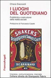 I luoghi del quotidiano. Pubblicità e costruzione della realtà sociale - Chiara Giaccardi - Libro Franco Angeli 2003, Impresa, comunicazione, mercato | Libraccio.it