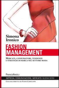 Fashion management. Mercati, consumatori, tendenze e strategie di marca nel settore moda - Simona Ironico - Libro Franco Angeli 2014, Impresa, comunicazione, mercato | Libraccio.it