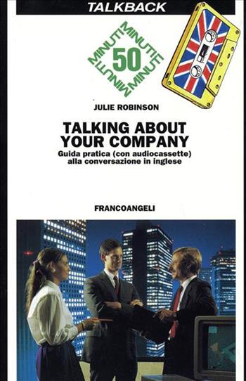 Talking about your company. Guida pratica alla conversazione in inglese. Con audiocassetta - Julie Robinson - Libro Franco Angeli 1995, Formazione permanente-Guide rapide | Libraccio.it