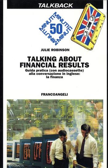 Talking about financial results. Guida pratica alla conversazione in inglese: la finanza. Con audiocassetta - Julie Robinson - Libro Franco Angeli 1995, Formazione permanente-Guide rapide | Libraccio.it