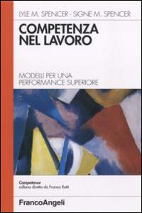 Competenza nel lavoro. Modelli per una performance superiore - Lyle M. Spencer, Signe M. Spencer - Libro Franco Angeli 2015, Competenze/idee | Libraccio.it