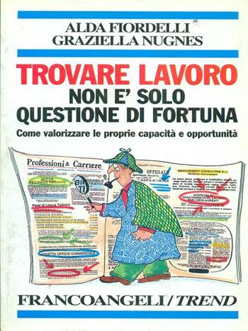 Trovare lavoro non è solo questione di fortuna. Come valorizzare le proprie capacità e opportunità - Alda Fiordelli, Graziella Nugnes - Libro Franco Angeli 1995, Trend | Libraccio.it
