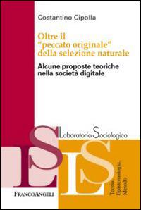 Oltre il «peccato originale» della selezione naturale. Alcune proposte teoriche nella società digitale - Costantino Cipolla - Libro Franco Angeli 2014, Laboratorio sociologico | Libraccio.it