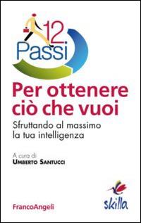 12 passi per ottenere ciò che vuoi. Sfruttando al massimo la tua intelligenza  - Libro Franco Angeli 2014 | Libraccio.it