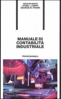 Manuale di contabilità industriale - Adolf Matz, Othel I. Curry, George W. Frank - Libro Franco Angeli 2022, Azienda moderna | Libraccio.it