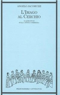 L' imago al cerchio e altri studi sulla Divina Commedia - Angelo Jacomuzzi - Libro Franco Angeli 1995, Letteratura | Libraccio.it
