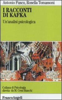 I racconti di Kafka. Un'analisi psicologica - Antonio Fusco, Rossella Tomassoni - Libro Franco Angeli 2011, Psicologia - La psicologia oggi | Libraccio.it