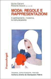 Moda: regole e rappresentazioni. Il cambiamento, il sistema, la comunicazione  - Libro Franco Angeli 2005, Impresa, comunicazione, mercato | Libraccio.it
