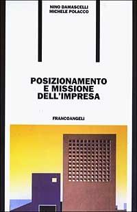 Posizionamento e missione dell'impresa - Nino Damascelli, Michele Polacco - Libro Franco Angeli 2002, Formazione permanente-Problemi d'oggi | Libraccio.it