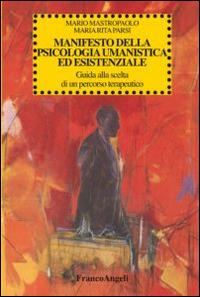 Manifesto della psicologia umanistica ed esistenziale. Guida alla scelta di un percorso terapeutico - Mario Mastropaolo, Maria Rita Parsi - Libro Franco Angeli 2014 | Libraccio.it