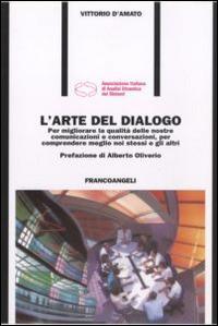 L' arte del dialogo. Per migliorare la qualità delle nostre comunicazioni e conversazioni, per comprendere meglio noi stessi e gli altri - Vittorio D'Amato - Libro Franco Angeli 2016, Formazione permanente | Libraccio.it