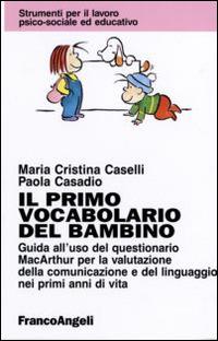 Il primo vocabolario del bambino. Guida all'uso del questionario MacArthur per la valutazione della comunicazione e del linguaggio nei primi anni di vita - Maria Cristina Caselli, Paola Casadio - Libro Franco Angeli 2015, Strumenti per il lavoro psico-sociale ed educativo | Libraccio.it