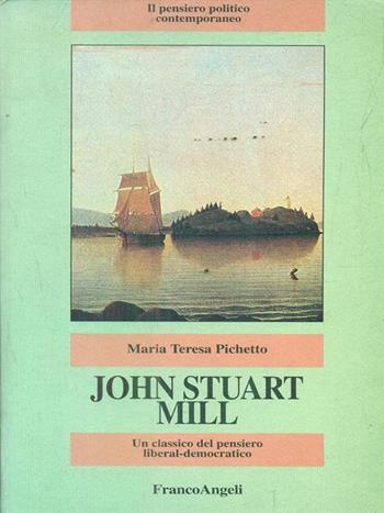 John Stuart Mill - Maria Teresa Pichetto - Libro Franco Angeli 1996, Il pensiero politico contemporaneo | Libraccio.it