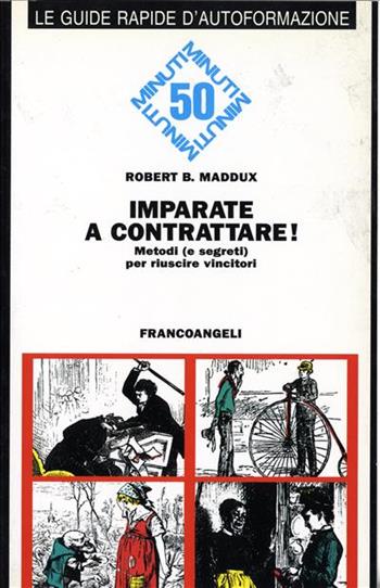 Imparate a contrattare. Metodi (e segreti) per riuscire vincitori - Robert B. Maddux - Libro Franco Angeli 1996, 50 minuti | Libraccio.it