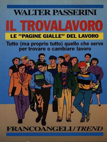 Il trovalavoro. Le «Pagine gialle» del lavoro. Tutto (ma proprio tutto) quello che serve per trovare o cambiare lavoro - Walter Passerini - Libro Franco Angeli 1996, Trend | Libraccio.it