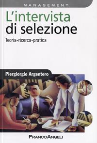 L' intervista di selezione. Teoria, ricerca, pratica - Piergiorgio Argentero - Libro Franco Angeli 2016, Azienda moderna | Libraccio.it