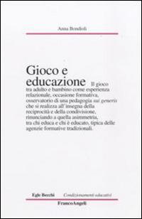 Gioco e educazione - Anna Bondioli - Libro Franco Angeli 2013, Condizionamenti educativi | Libraccio.it