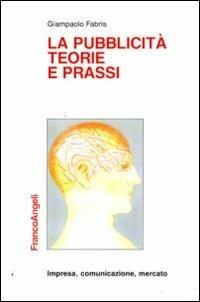 La pubblicità, teorie e prassi - Giampaolo Fabris - Libro Franco Angeli 2011, Impresa, comunicazione, mercato | Libraccio.it