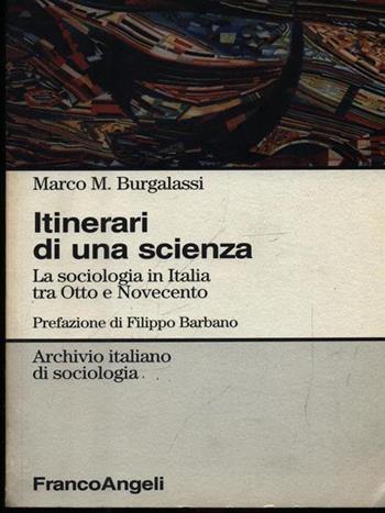 Itinerari di una scienza. La sociologia italiana tra Otto e Novecento - Marco M. Burgalassi - Libro Franco Angeli 1996, Archivio italiano di sociologia | Libraccio.it