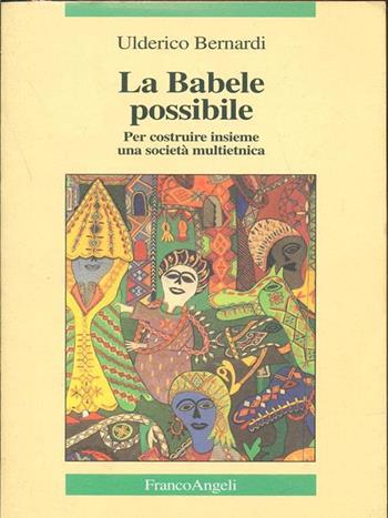 La babele possibile. Per costruire insieme una società multietnica - Ulderico Bernardi - Libro Franco Angeli 1999, La società | Libraccio.it