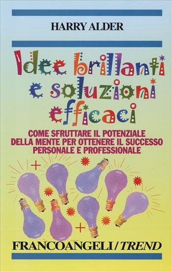 Idee brillanti e soluzioni efficaci. Come sfruttare il potenziale della mente per ottenere il successo personale e professionale - Harry Alder - Libro Franco Angeli 1996, Trend | Libraccio.it