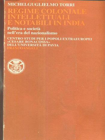 Regime coloniale: intellettuali e notabili in India. Politica e società nell'era del nazionalismo - Michelguglielmo Torri - Libro Franco Angeli 1996, Collana storica centro studi Univ. Pavia | Libraccio.it