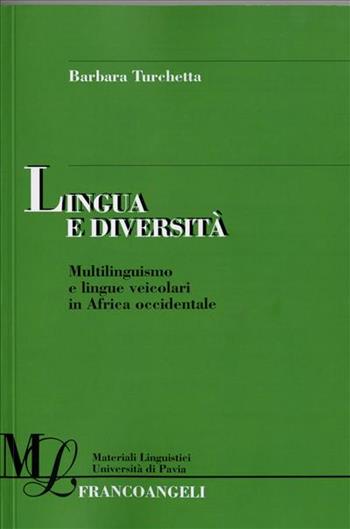 Lingua e diversità. Multilinguismo e lingue veicolari in Africa occidentale - Barbara Turchetta - Libro Franco Angeli 2007, Materiali linguistici-Univ. di Pavia | Libraccio.it