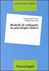 Modelli di colloquio in psicologia clinica - Franco Del Corno, Margherita Lang - Libro Franco Angeli 2013, Psicologia clinica | Libraccio.it