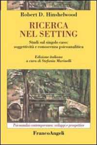 Ricerca nel setting. Studi sul singolo caso: soggettività e conoscenza psicoanalitica - Robert D. Hinshelwood - Libro Franco Angeli 2014, Psicoanalisi contemporanea: sviluppi e prospettive | Libraccio.it