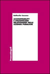 Accountability e stakeholder relationship nelle aziende pubbliche - Raffaella Cassano - Libro Franco Angeli 2014, Economia - Ricerche | Libraccio.it