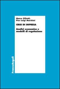Crisi d'impresa. Analisi economica e modelli di regolazione - Marco Ziliotti, Pier Luigi Marchini - Libro Franco Angeli 2015, Economia - Ricerche | Libraccio.it