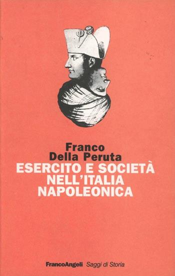 Esercito e società nell'Italia napoleonica. Dalla Cisalpina al Regno d'Italia - Franco Della Peruta - Libro Franco Angeli 1996, Saggi di storia | Libraccio.it