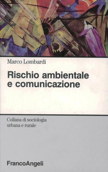 Rischio ambientale e comunicazione - Marco Lombardi - Libro Franco Angeli 1996, Sociologia urbana e rurale-Sez. 2 | Libraccio.it