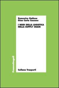 I nodi della logistica nella supply chain - Domenico Gattuso, G. Carla Cassone - Libro Franco Angeli 2014, Trasporti | Libraccio.it