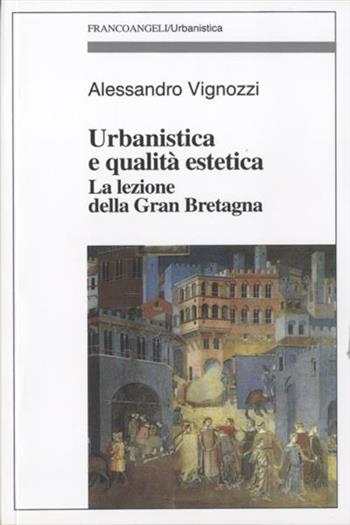 Urbanistica e qualità estetica. La lezione della Gran Bretagna - Alessandro Vignozzi - Libro Franco Angeli 2013, Urbanistica-Documenti | Libraccio.it